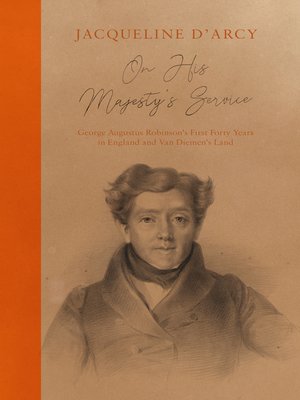 cover image of On His Majesty's Service: George Augustus Robinson's First Forty Years in England and Van Diemen's Land